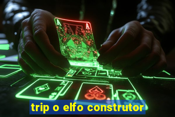 trip o elfo construtor